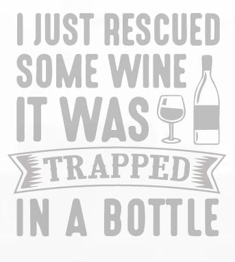 “I Rescued Some Wine; It Was Trapped In A Bottle.”